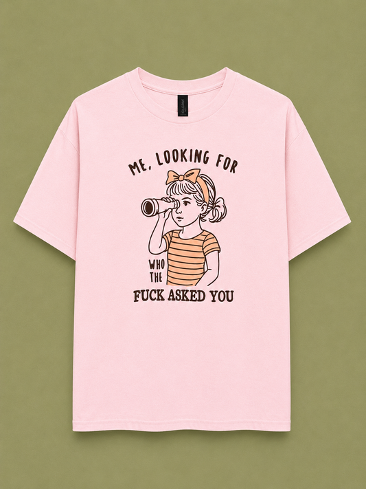 Looking For Who Asked You Tee