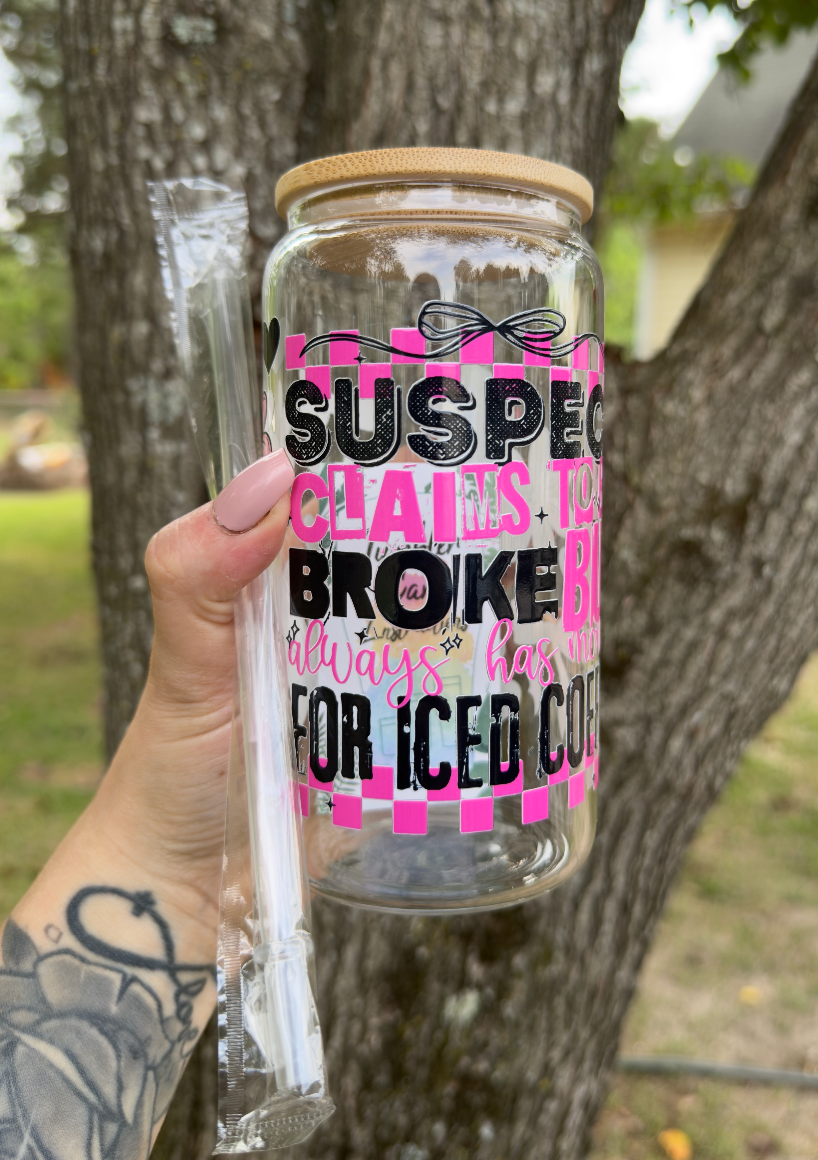 Suspect Claims To Be Broke 16 oz Glass Can w/ Straw