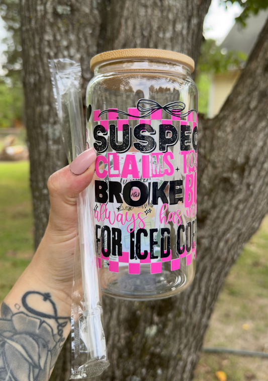 Suspect Claims To Be Broke 16 oz Glass Can w/ Straw