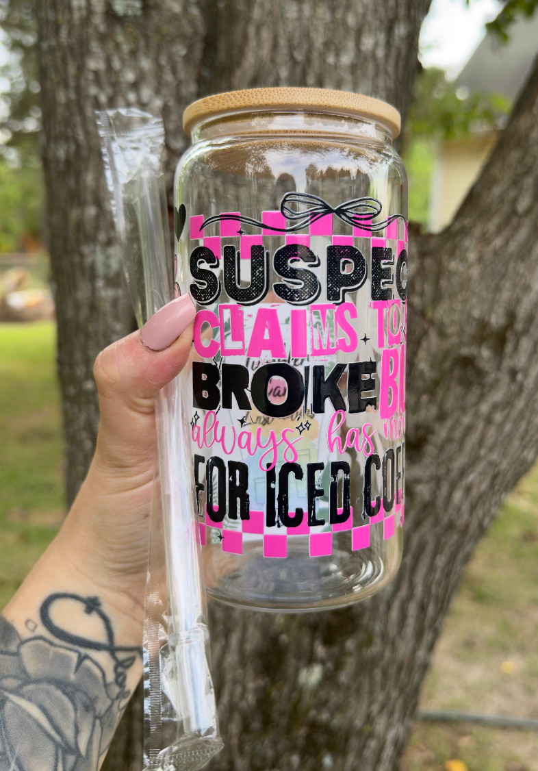 Suspect Claims To Be Broke 16 oz Glass Can w/ Straw